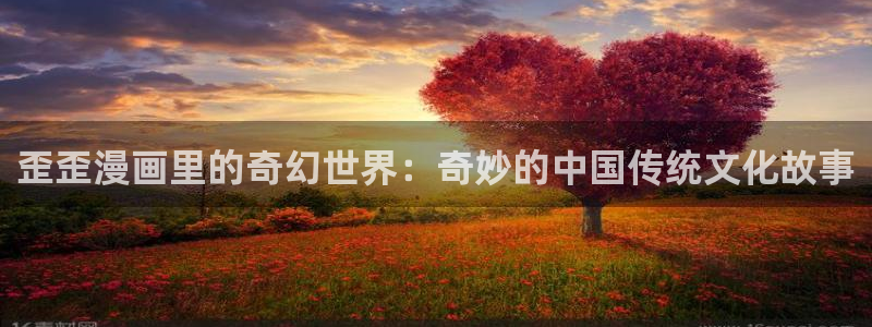 包子漫画.com：歪歪漫画里的奇幻世界：奇妙的中国传统文化故事